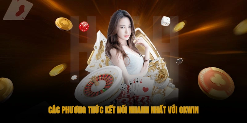 Liên hệ OKWIN: Các phương thức nhanh chóng 2 Phương thức kết nối OKWIN nhanh nhất